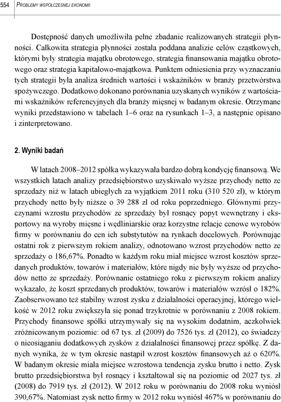 Punktem odniesienia przy wyznaczaniu tych strategii była analiza średnich wartości i wskaźników w branży przetwórstwa spożywczego.