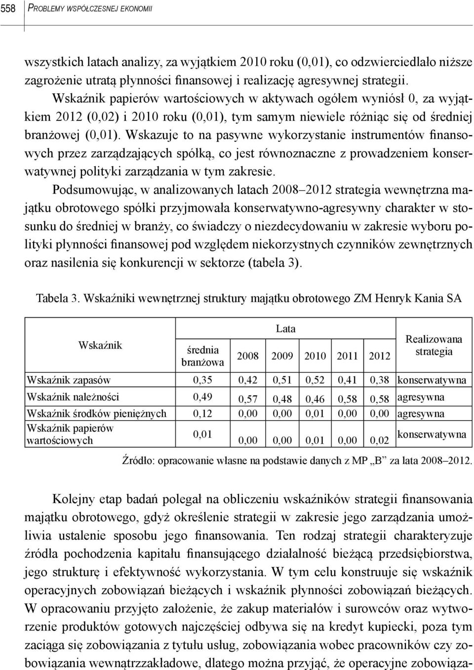 Wskazuje to na pasywne wykorzystanie instrumentów finansowych przez zarządzających spółką, co jest równoznaczne z prowadzeniem konserwatywnej polityki zarządzania w tym zakresie.