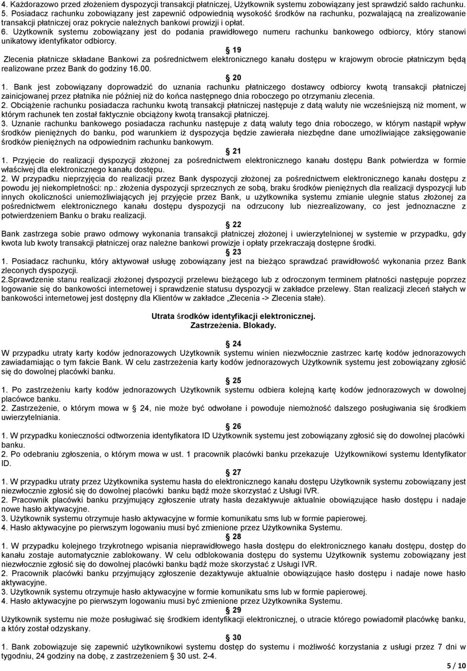 Użytkownik systemu zobowiązany jest do podania prawidłowego numeru rachunku bankowego odbiorcy, który stanowi unikatowy identyfikator odbiorcy.