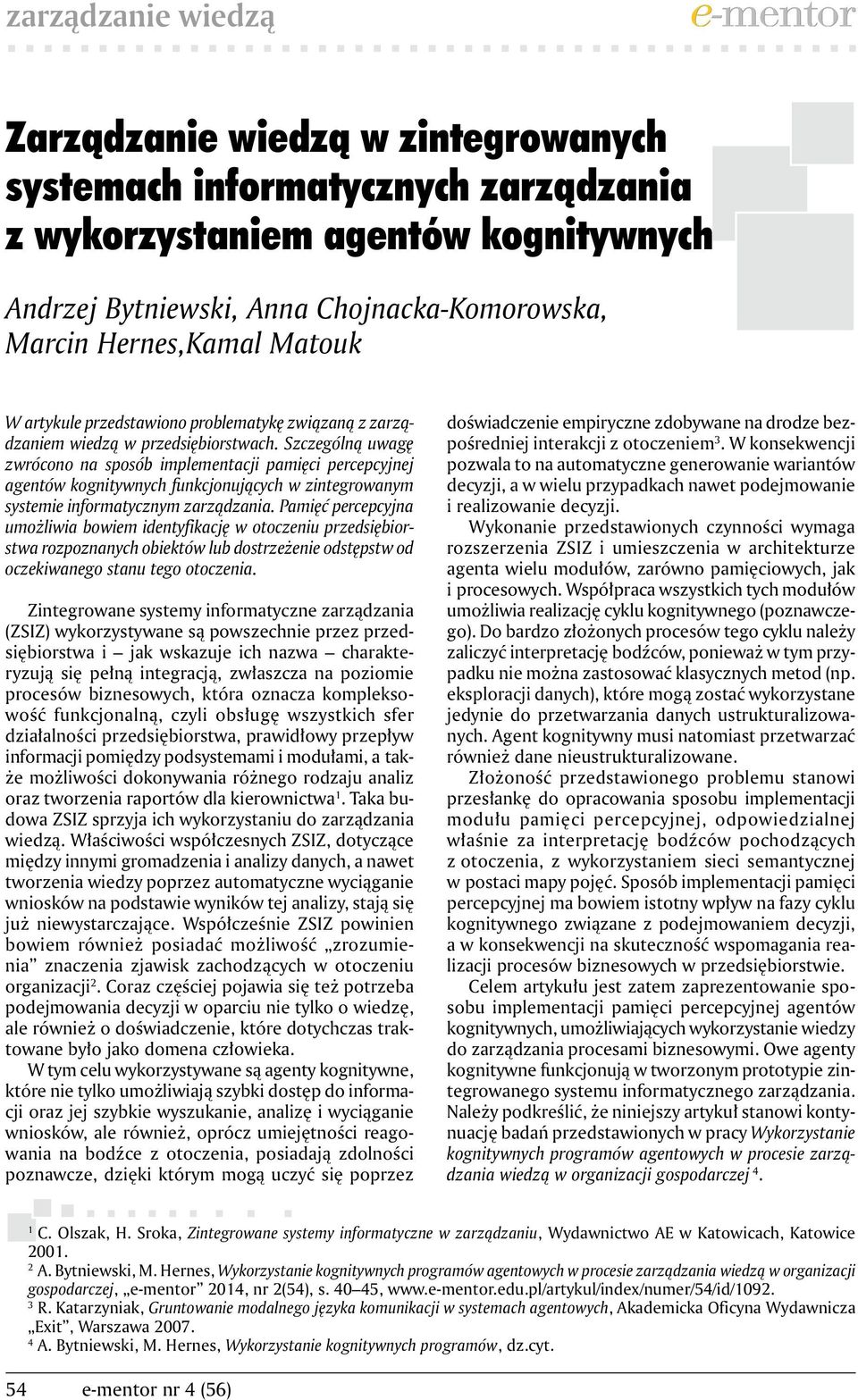 Szczególną uwagę zwrócono na sposób implementacji pamięci percepcyjnej agentów kognitywnych funkcjonujących w zintegrowanym systemie informatycznym zarządzania.