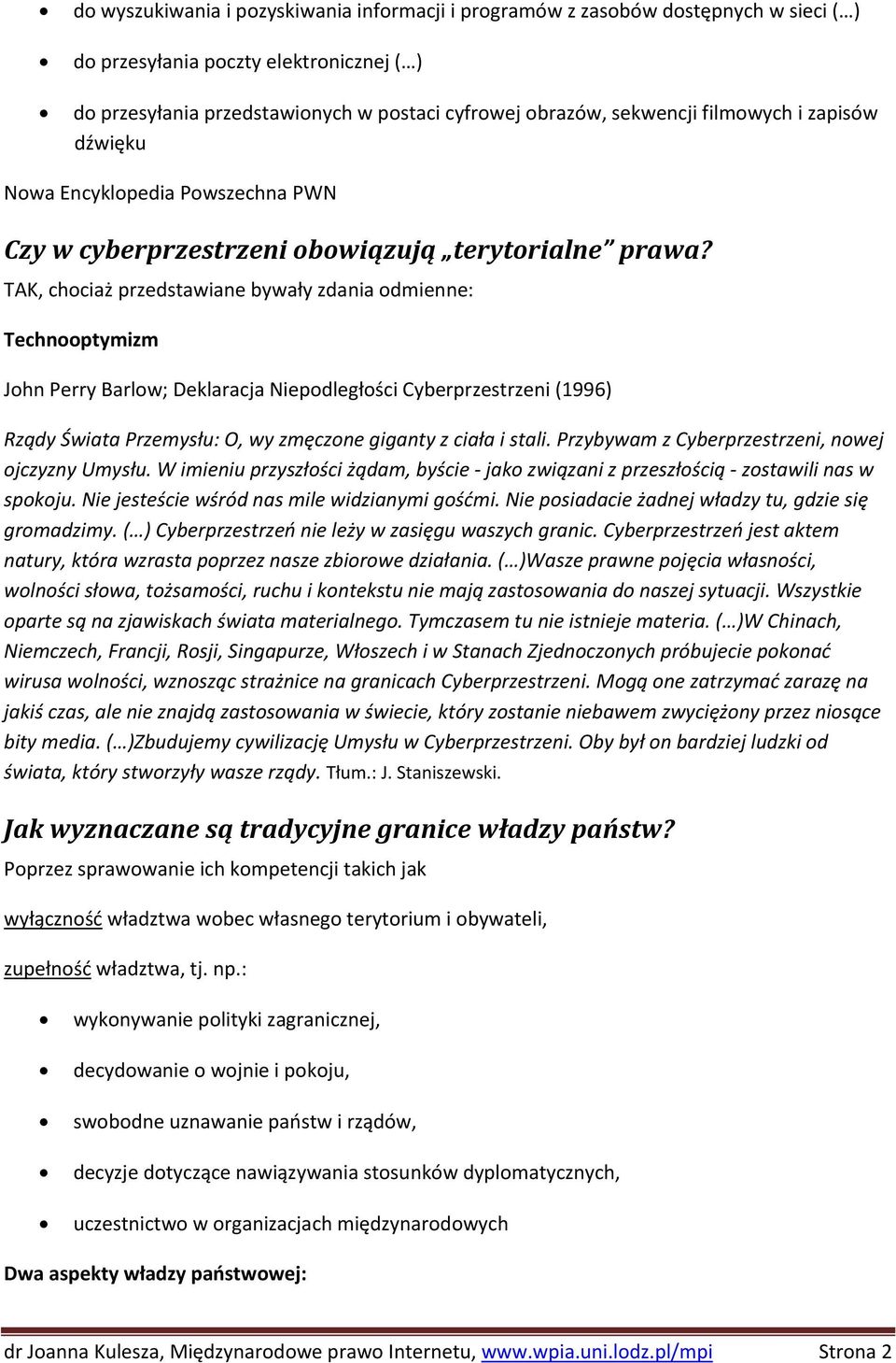 TAK, chociaż przedstawiane bywały zdania odmienne: Technooptymizm John Perry Barlow; Deklaracja Niepodległości Cyberprzestrzeni (1996) Rządy Świata Przemysłu: O, wy zmęczone giganty z ciała i stali.