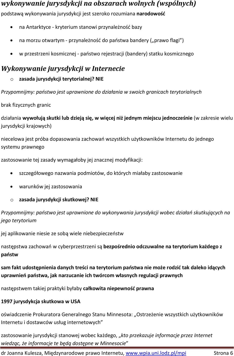 NIE Przypomnijmy: państwo jest uprawnione do działania w swoich granicach terytorialnych brak fizycznych granic działania wywołują skutki lub dzieją się, w więcej niż jednym miejscu jednocześnie (w