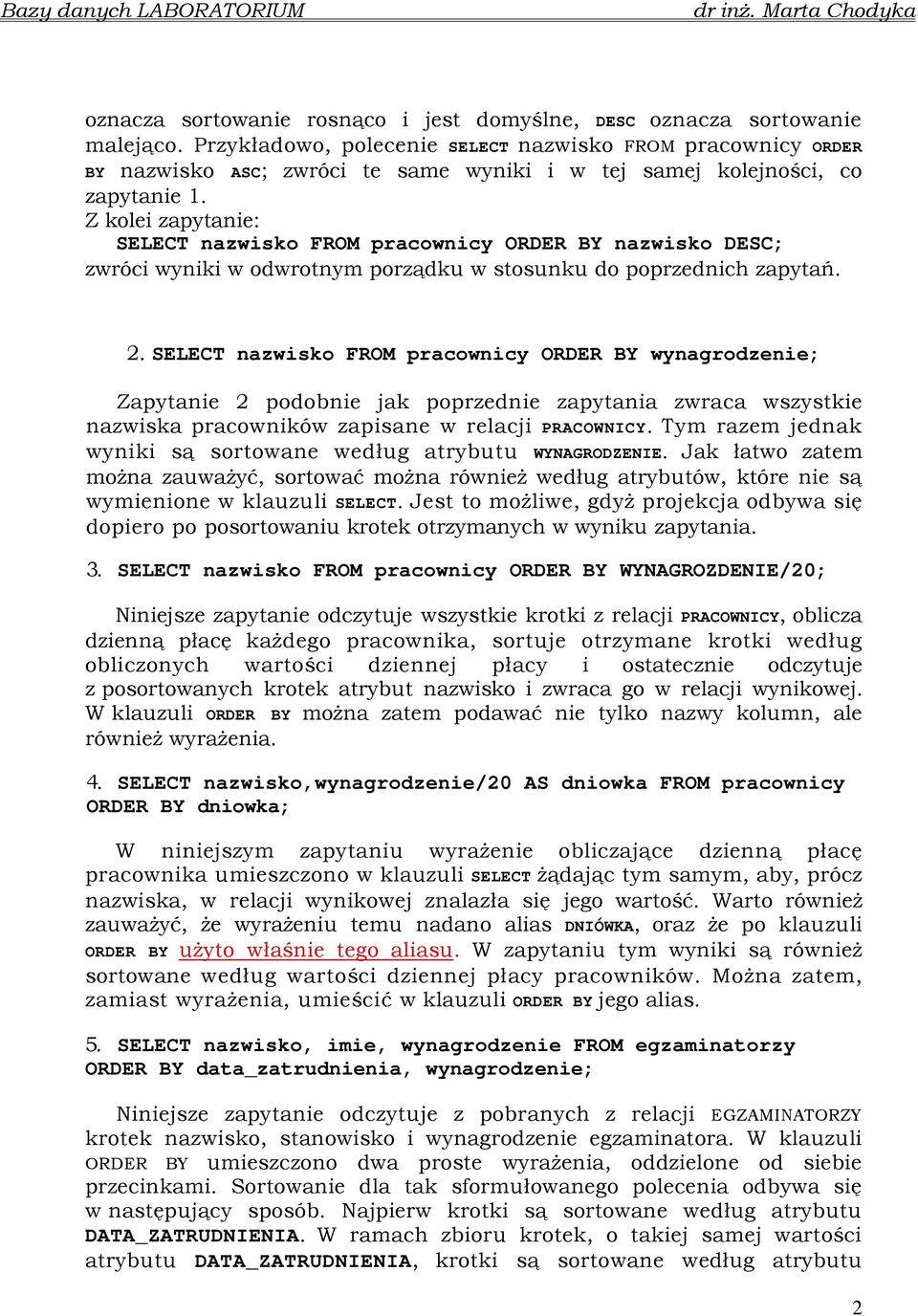 Z kolei zapytanie: SELECT nazwisko FROM pracownicy ORDER BY nazwisko DESC; zwróci wyniki w odwrotnym porządku w stosunku do poprzednich zapytań. 2.