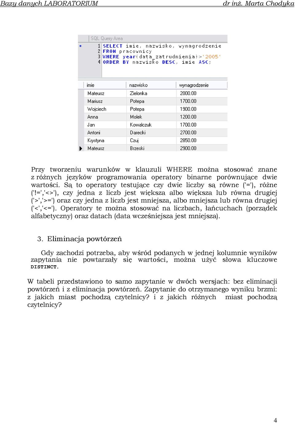 =','<>'), czy jedna z liczb jest większa albo większa lub równa drugiej ('>','>=') oraz czy jedna z liczb jest mniejsza, albo mniejsza lub równa drugiej ('<','<=').