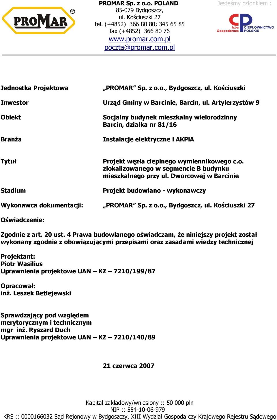 Artylerzystów 9 Obiekt BranŜa Socjalny budynek mieszkalny wielorodzinny Barcin, działka nr 81/16 Instalacje elektryczne i AKPiA Tytuł Stadium Projekt węzła cieplnego wymiennikowego c.o. zlokalizowanego w segmencie B budynku mieszkalnego przy ul.