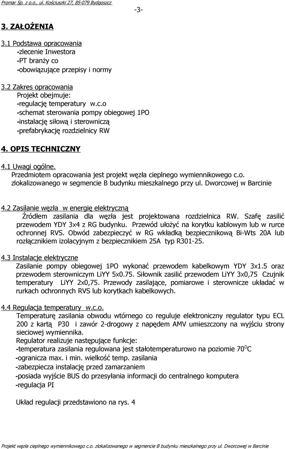 1 Uwagi ogólne. Przedmiotem opracowania jest projekt węzła cieplnego wymiennikowego c.o. zlokalizowanego w segmencie B budynku mieszkalnego przy ul. Dworcowej w Barcinie 4.