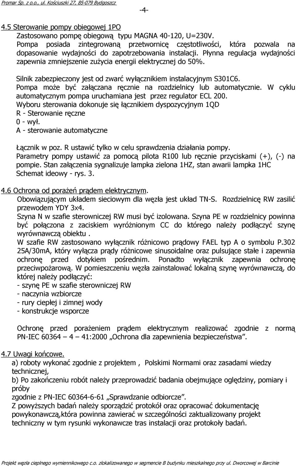 Płynna regulacja wydajności zapewnia zmniejszenie zuŝycia energii elektrycznej do 50%. Silnik zabezpieczony jest od zwarć wyłącznikiem instalacyjnym S301C6.