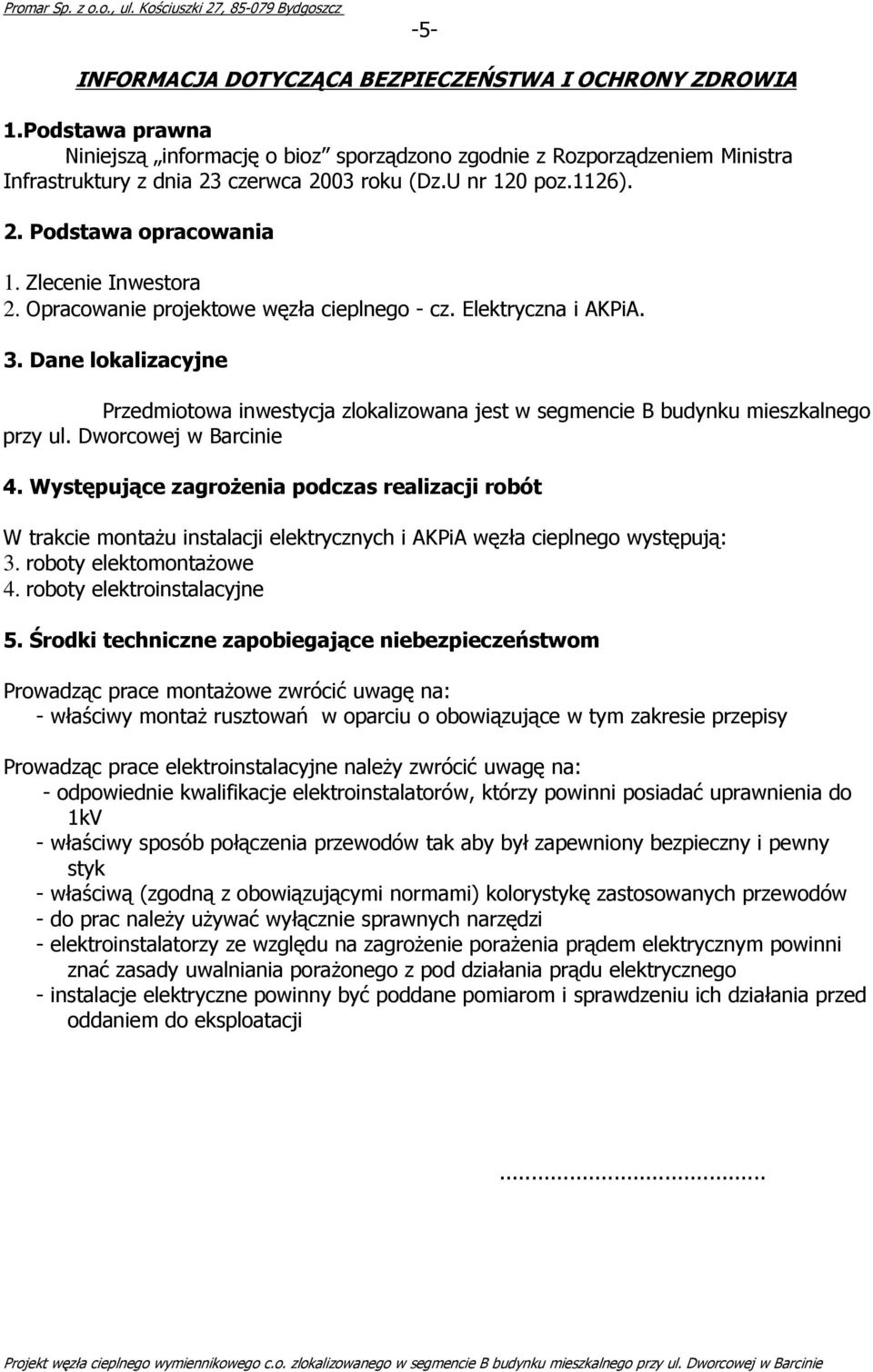 Zlecenie Inwestora 2. Opracowanie projektowe węzła cieplnego - cz. Elektryczna i AKPiA. 3. Dane lokalizacyjne Przedmiotowa inwestycja zlokalizowana jest w segmencie B budynku mieszkalnego przy ul.