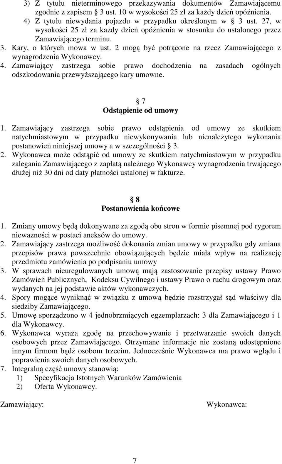 2 mogą być potrącone na rzecz Zamawiającego z wynagrodzenia Wykonawcy. 4. Zamawiający zastrzega sobie prawo dochodzenia na zasadach ogólnych odszkodowania przewyższającego kary umowne.