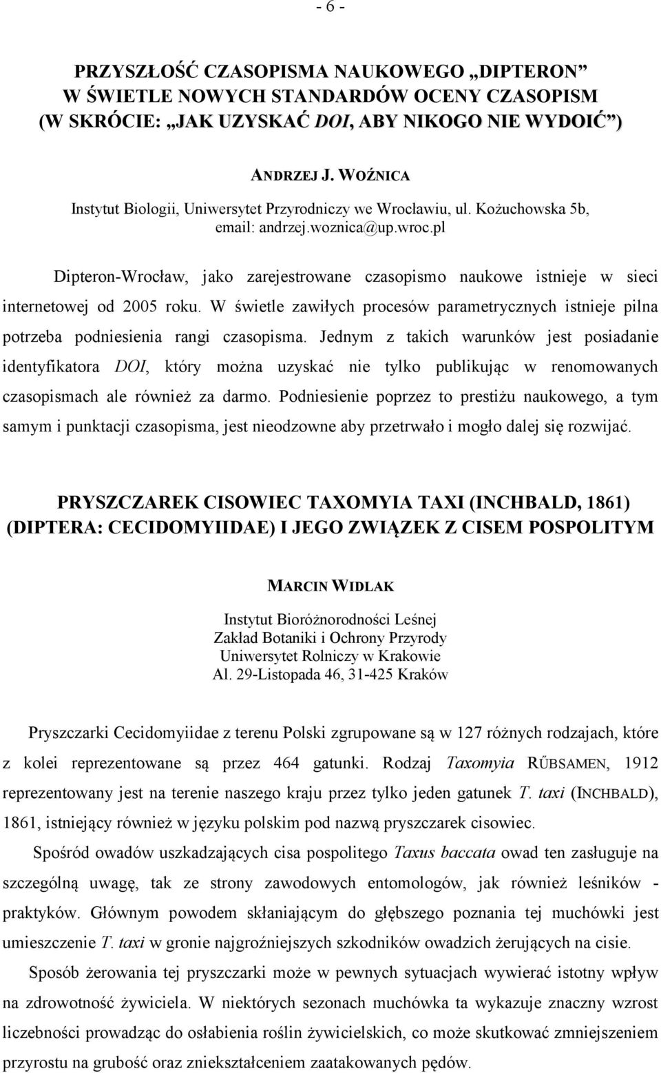 pl Dipteron-Wrocław, jako zarejestrowane czasopismo naukowe istnieje w sieci internetowej od 2005 roku.