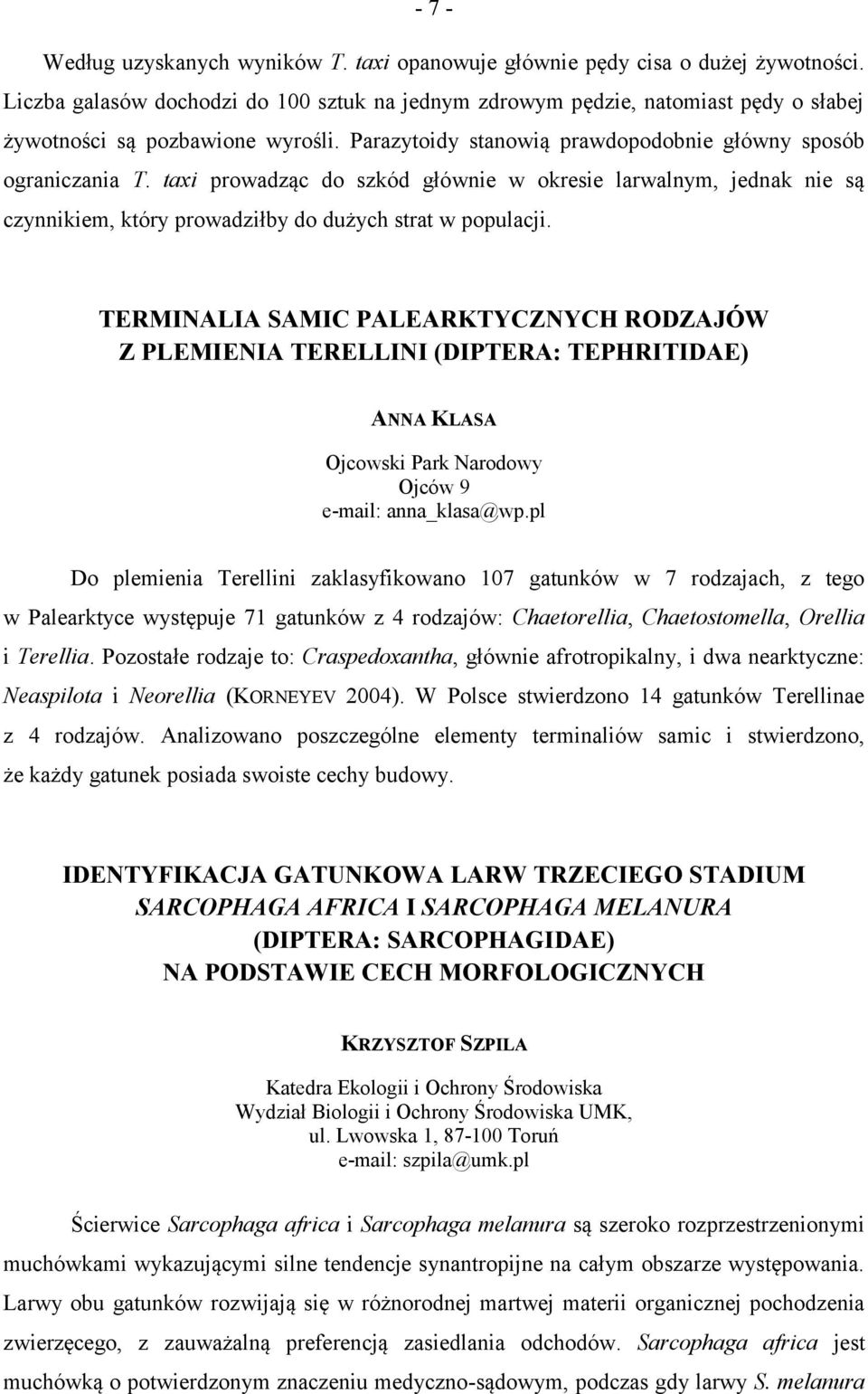 taxi prowadząc do szkód głównie w okresie larwalnym, jednak nie są czynnikiem, który prowadziłby do dużych strat w populacji.