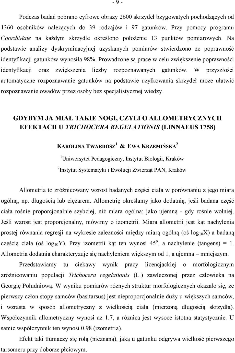 Na podstawie analizy dyskryminacyjnej uzyskanych pomiarów stwierdzono że poprawność identyfikacji gatunków wynosiła 98%.