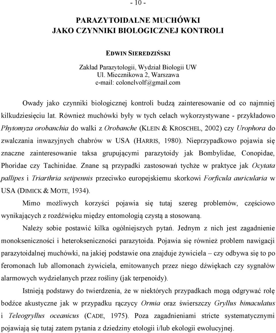 Również muchówki były w tych celach wykorzystywane - przykładowo Phytomyza orobanchia do walki z Orobanche (KLEIN & KROSCHEL, 2002) czy Urophora do zwalczania inwazyjnych chabrów w USA (HARRIS, 1980).