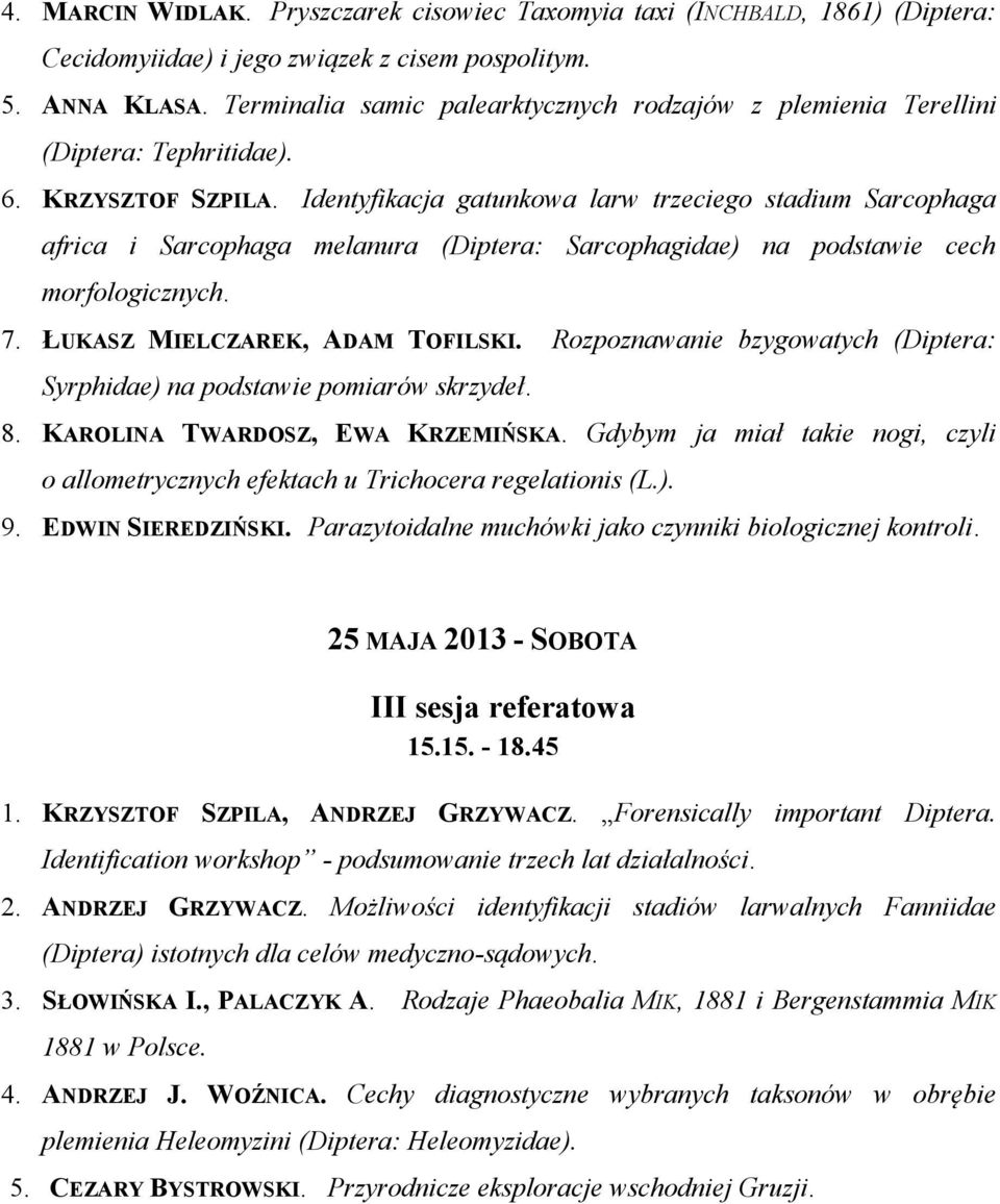 Identyfikacja gatunkowa larw trzeciego stadium Sarcophaga africa i Sarcophaga melanura (Diptera: Sarcophagidae) na podstawie cech morfologicznych. 7. ŁUKASZ MIELCZAREK, ADAM TOFILSKI.