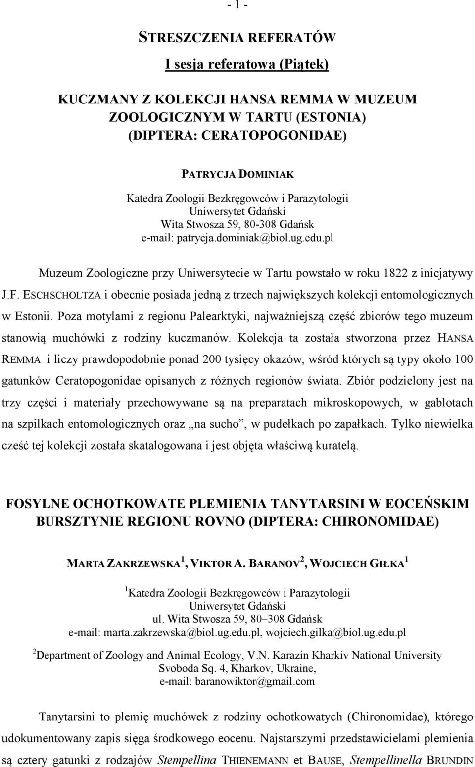 pl Muzeum Zoologiczne przy Uniwersytecie w Tartu powstało w roku 1822 z inicjatywy J.F. ESCHSCHOLTZA i obecnie posiada jedną z trzech największych kolekcji entomologicznych w Estonii.