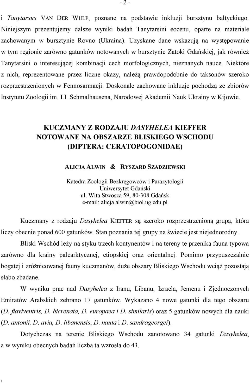 Uzyskane dane wskazują na występowanie w tym regionie zarówno gatunków notowanych w bursztynie Zatoki Gdańskiej, jak również Tanytarsini o interesującej kombinacji cech morfologicznych, nieznanych