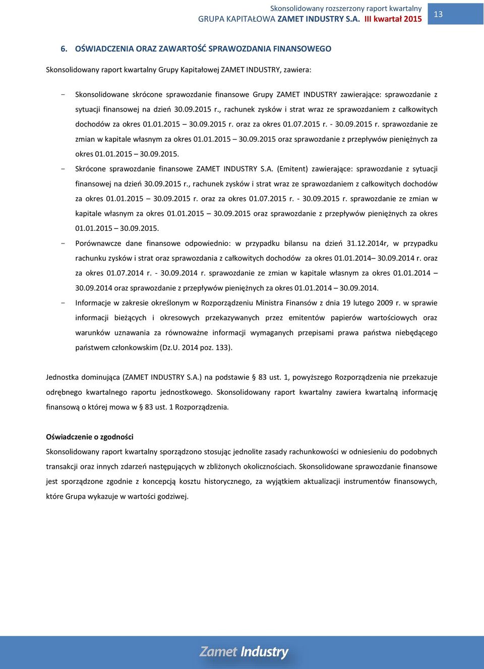 07.2015 r. - 30.09.2015 r. sprawozdanie ze zmian w kapitale własnym za okres 01.01.2015 30.09.2015 oraz sprawozdanie z przepływów pieniężnych za okres 01.01.2015 30.09.2015. - Skrócone sprawozdanie finansowe ZAMET INDUSTRY S.