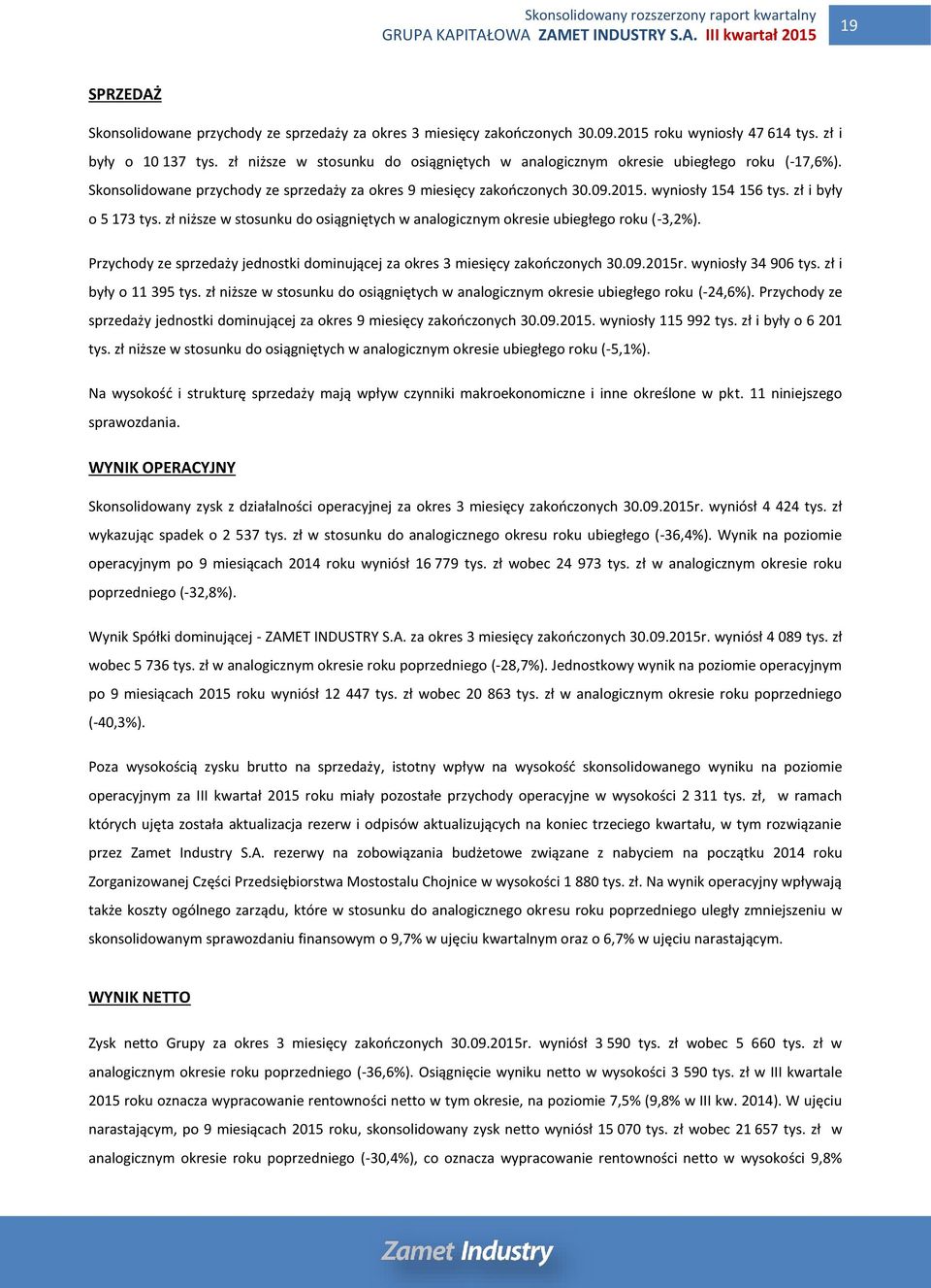 zł i były o 5 173 tys. zł niższe w stosunku do osiągniętych w analogicznym okresie ubiegłego roku (-3,2%). Przychody ze sprzedaży jednostki dominującej za okres 3 miesięcy zakończonych 30.09.2015r.