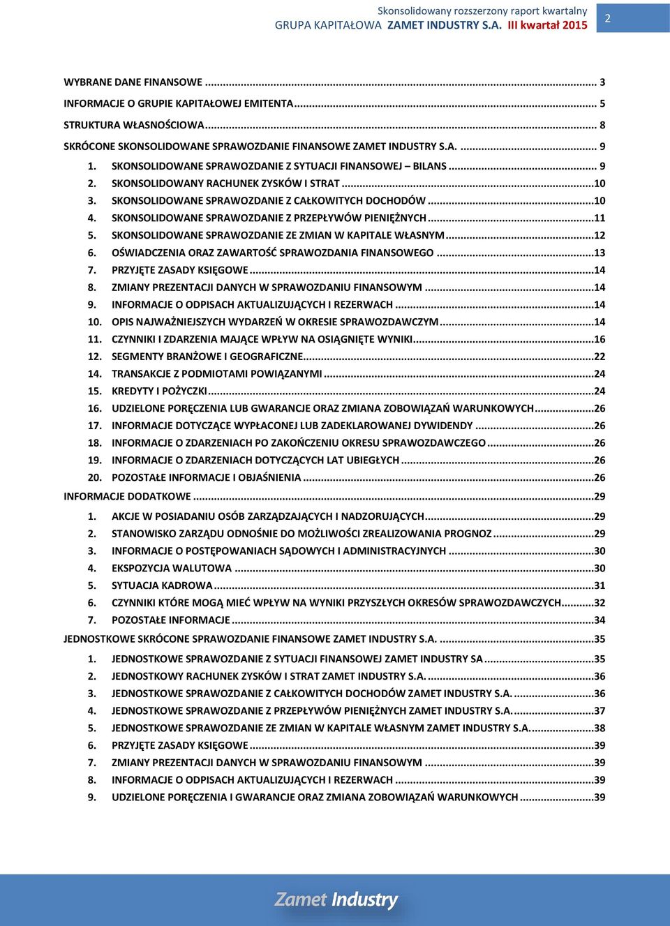 SKONSOLIDOWANE SPRAWOZDANIE Z PRZEPŁYWÓW PIENIĘŻNYCH...11 5. SKONSOLIDOWANE SPRAWOZDANIE ZE ZMIAN W KAPITALE WŁASNYM...12 6. OŚWIADCZENIA ORAZ ZAWARTOŚĆ SPRAWOZDANIA FINANSOWEGO...13 7.