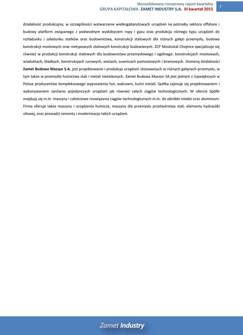 ZCP Mostostal Chojnice specjalizuje się również w produkcji konstrukcji stalowych dla budownictwa przemysłowego i ogólnego: konstrukcjach mostowych, wiaduktach, kładkach, konstrukcjach rurowych,