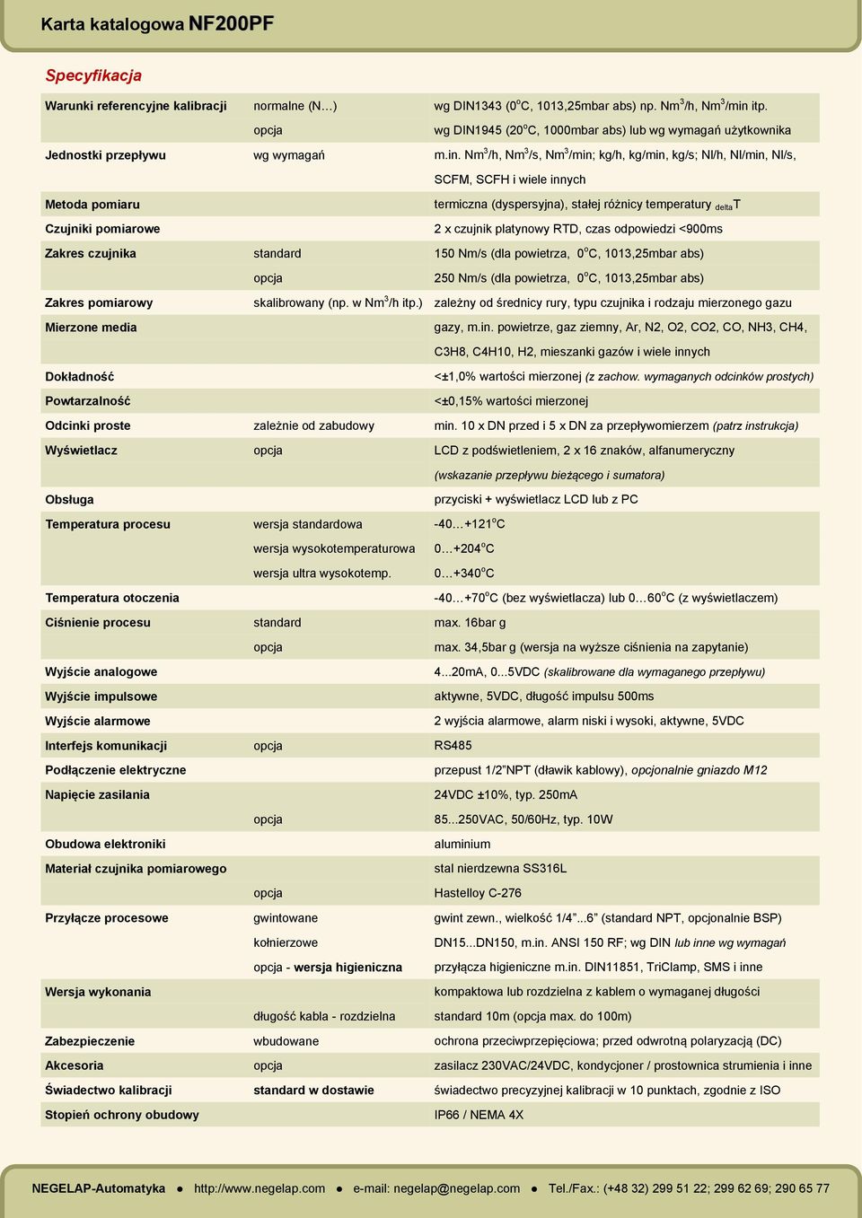 Nm 3 /h, Nm 3 /s, Nm 3 /min; kg/h, kg/min, kg/s; Nl/h, Nl/min, Nl/s, SCFM, SCFH i wiele innych Metoda pomiaru Czujniki pomiarowe termiczna (dyspersyjna), stałej różnicy temperatury delta T 2 x