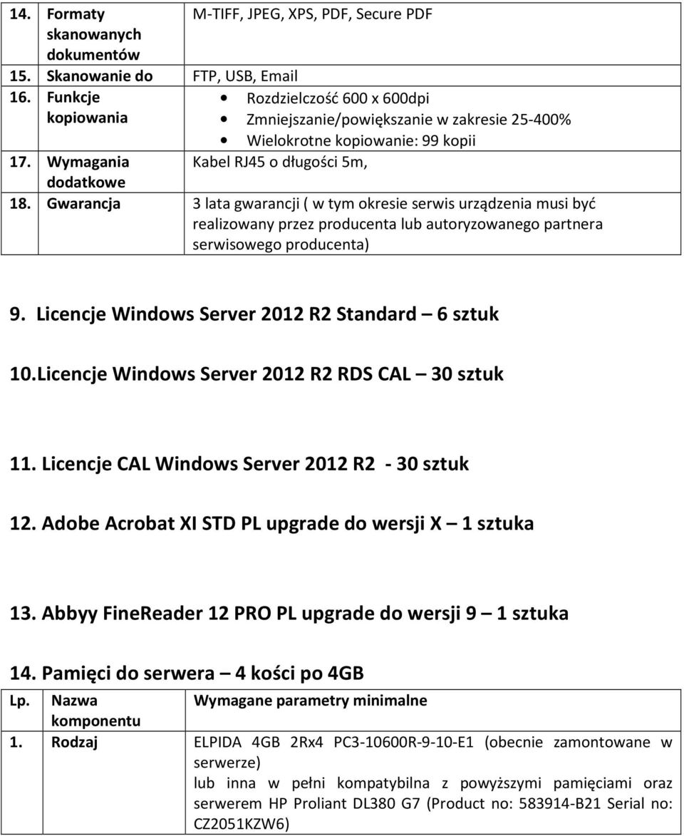 Gwarancja 3 lata gwarancji ( w tym okresie serwis urządzenia musi być realizowany przez producenta lub autoryzowanego partnera serwisowego producenta) 9.