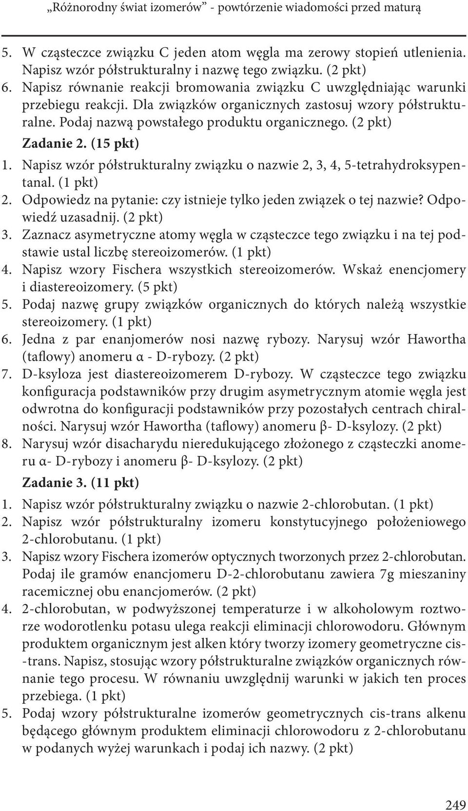 (2 pkt) Zadanie 2. (15 pkt) 1. Napisz wzór półstrukturalny związku o nazwie 2, 3, 4, 5-tetrahydroksypentanal. (1 pkt) 2. Odpowiedz na pytanie: czy istnieje tylko jeden związek o tej nazwie?