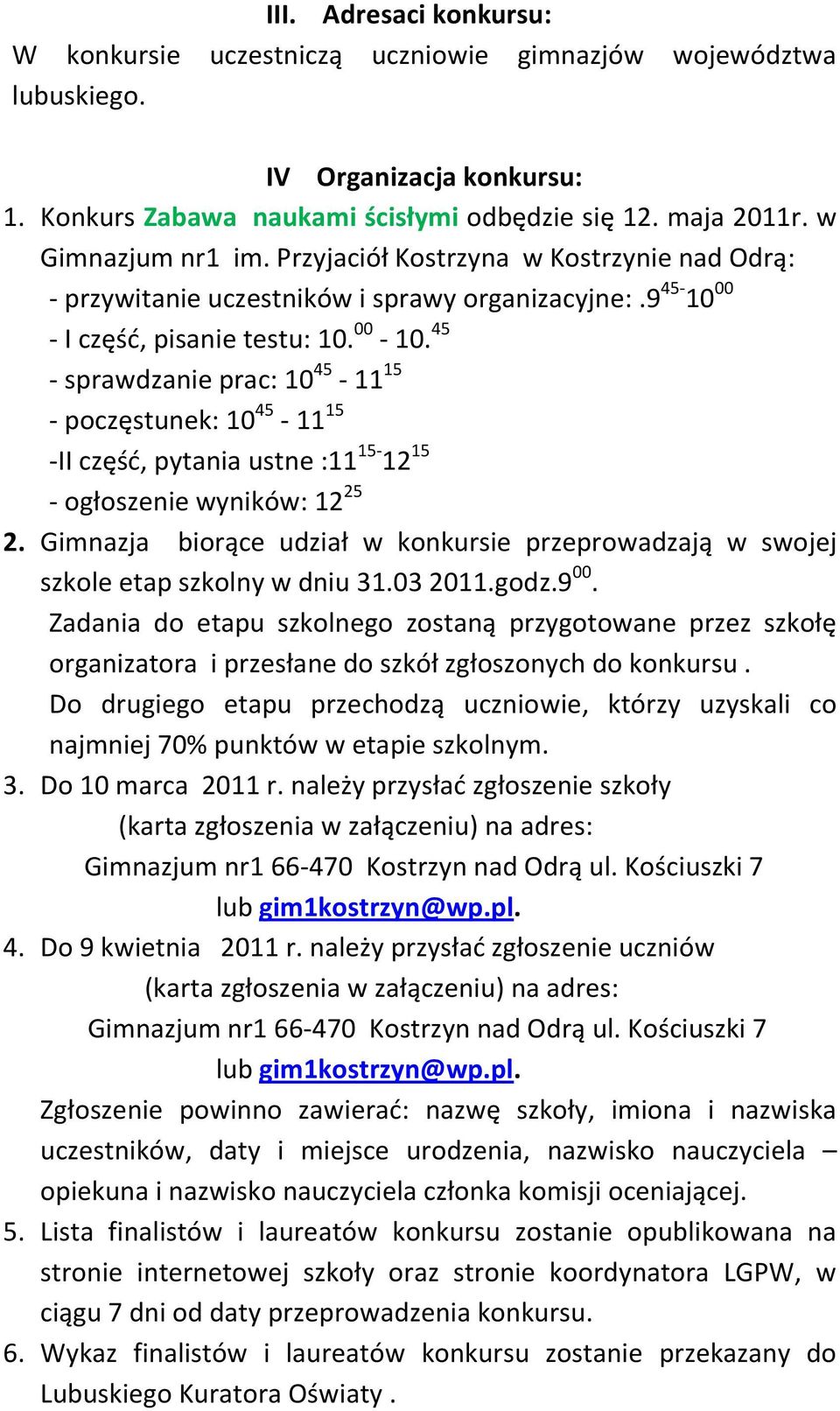 45 - sprawdzanie prac: 10 45-11 15 - poczęstunek: 10 45-11 15 -II częśd, pytania ustne :11 15-12 15 - ogłoszenie wyników: 12 25 2.