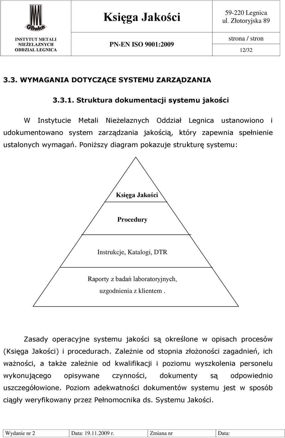 Zasady operacyjne systemu jakości są określone w opisach procesów (Księga Jakości) i procedurach.