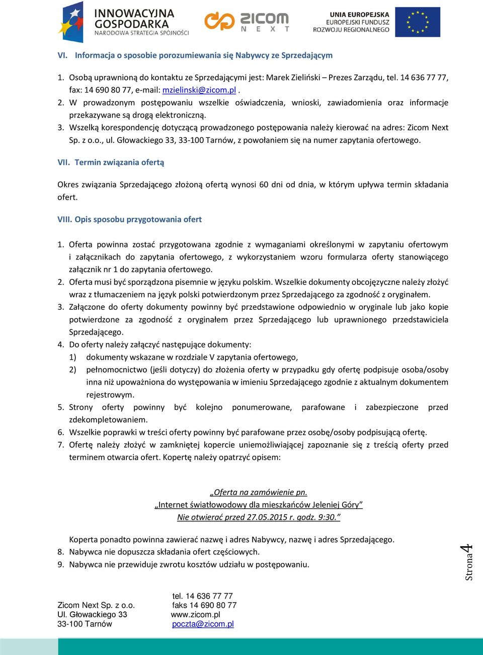 W prowadzonym postępowaniu wszelkie oświadczenia, wnioski, zawiadomienia oraz informacje przekazywane są drogą elektroniczną. 3.