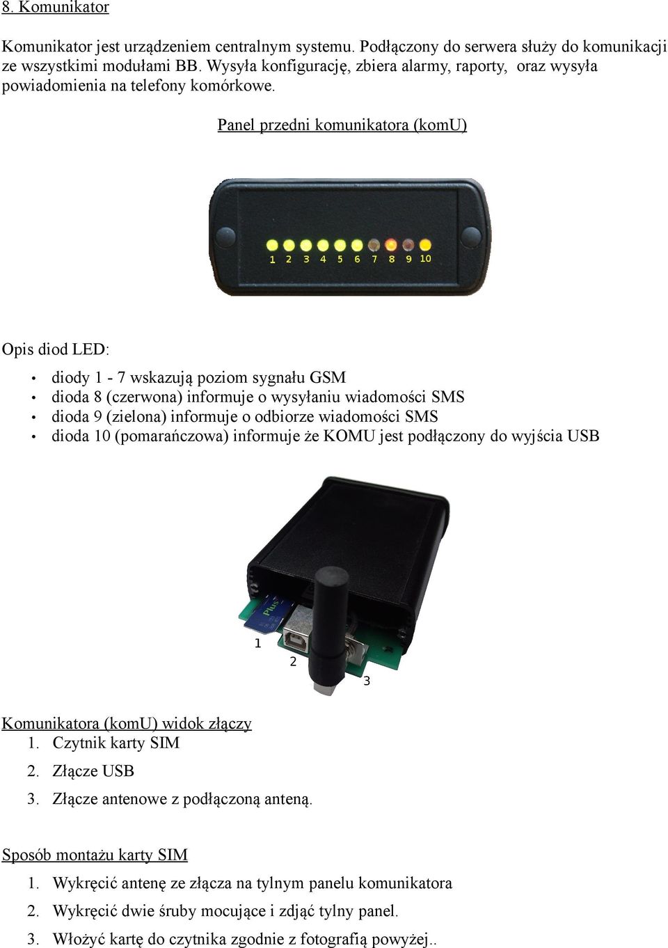 Panel przedni komunikatora (komu) Opis diod LED: diody 1-7 wskazują poziom sygnału GSM dioda 8 (czerwona) informuje o wysyłaniu wiadomości SMS dioda 9 (zielona) informuje o odbiorze wiadomości SMS
