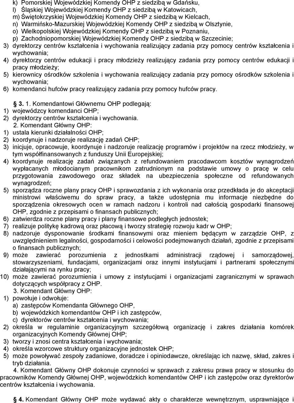 Szczecinie; 3) dyrektorzy centrów kształcenia i wychowania realizujący zadania przy pomocy centrów kształcenia i wychowania; 4) dyrektorzy centrów edukacji i pracy młodzieży realizujący zadania przy