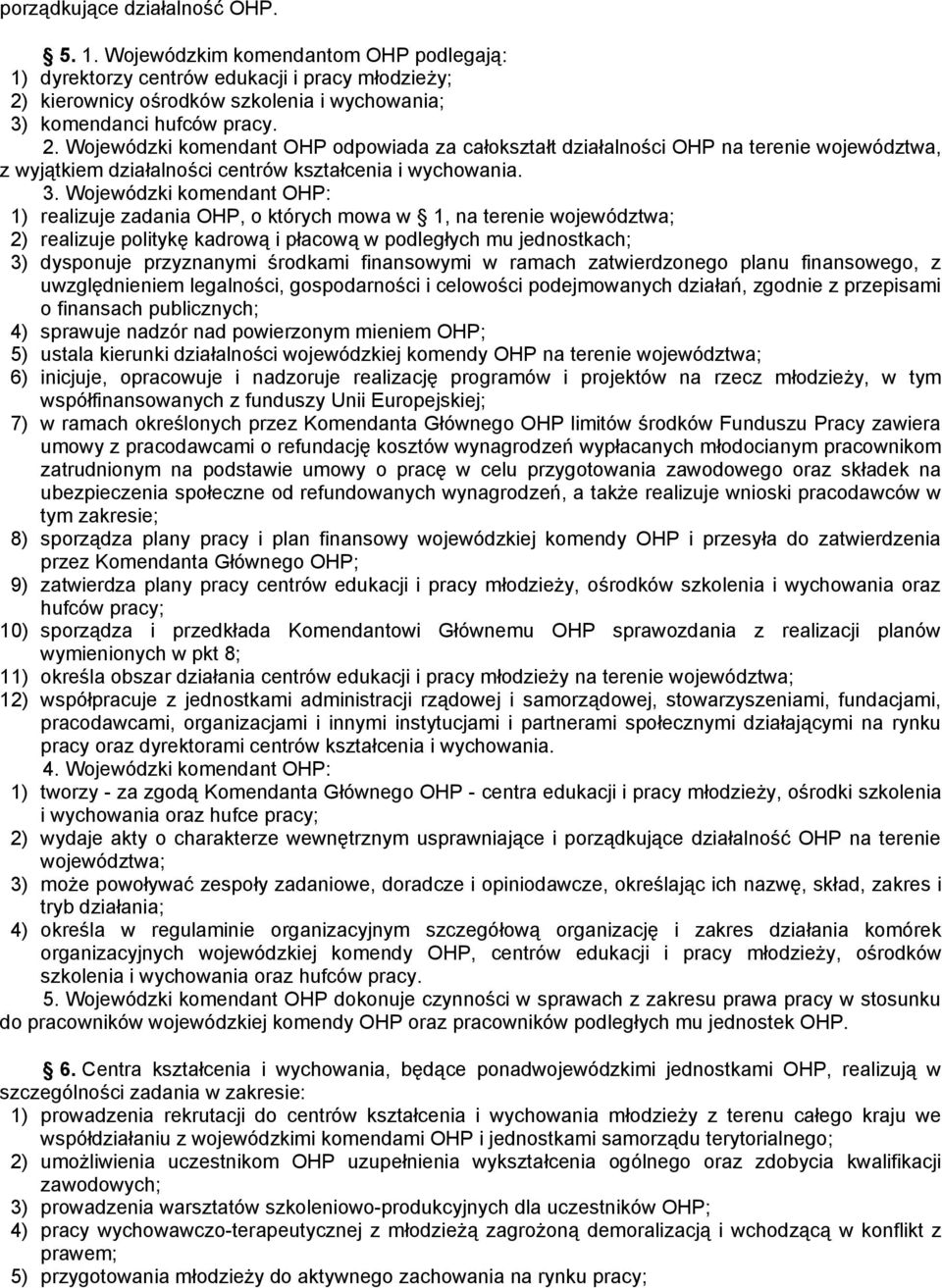 Wojewódzki komendant OHP: 1) realizuje zadania OHP, o których mowa w 1, na terenie województwa; 2) realizuje politykę kadrową i płacową w podległych mu jednostkach; 3) dysponuje przyznanymi środkami