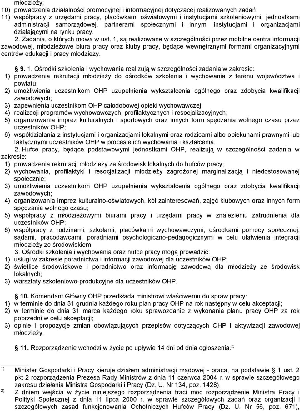 1, są realizowane w szczególności przez mobilne centra informacji zawodowej, młodzieżowe biura pracy oraz kluby pracy, będące wewnętrznymi formami organizacyjnymi centrów edukacji i pracy młodzieży.