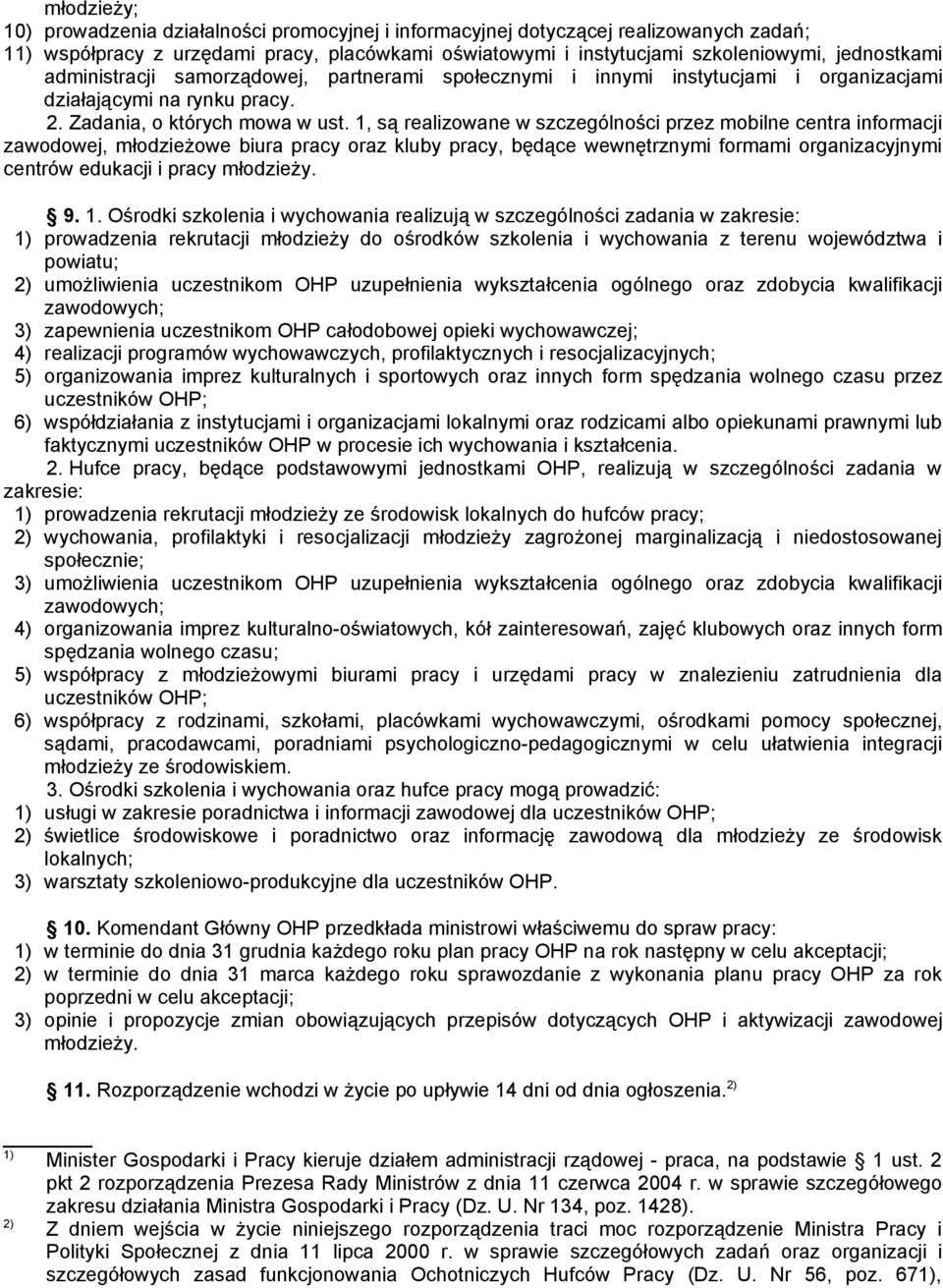 1, są realizowane w szczególności przez mobilne centra informacji zawodowej, młodzieżowe biura pracy oraz kluby pracy, będące wewnętrznymi formami organizacyjnymi centrów edukacji i pracy młodzieży.