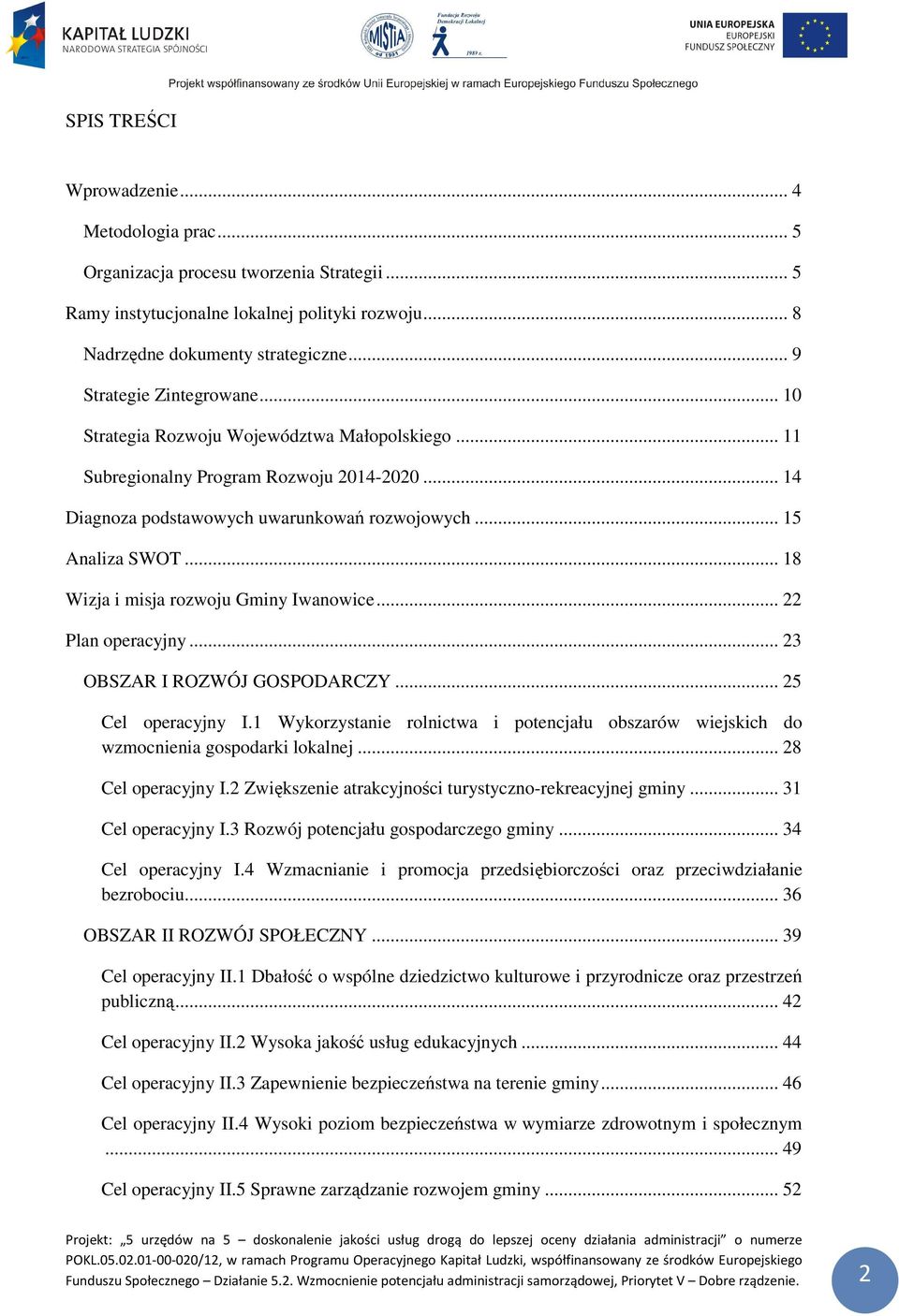 .. 18 Wizja i misja rozwoju Gminy Iwanowice... 22 Plan operacyjny... 23 OBSZAR I ROZWÓJ GOSPODARCZY... 25 Cel operacyjny I.