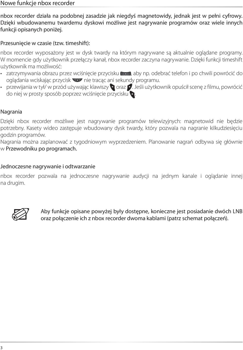 timeshift): nbox recorder wyposażony jest w dysk twardy na którym nagrywane są aktualnie oglądane programy. W momencie gdy użytkownik przełączy kanał, nbox recorder zaczyna nagrywanie.