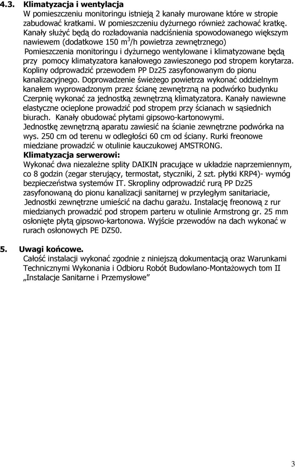 przy pomocy klimatyzatora kanałowego zawieszonego pod stropem korytarza. Kopliny odprowadzić przewodem PP Dz25 zasyfonowanym do pionu kanalizacyjnego.