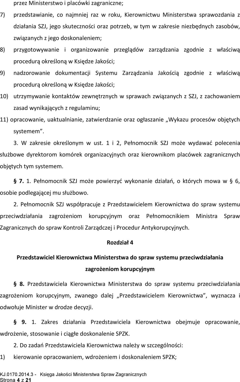 Systemu Zarządzania Jakością zgodnie z właściwą procedurą określoną w Księdze Jakości; 10) utrzymywanie kontaktów zewnętrznych w sprawach związanych z SZJ, z zachowaniem zasad wynikających z