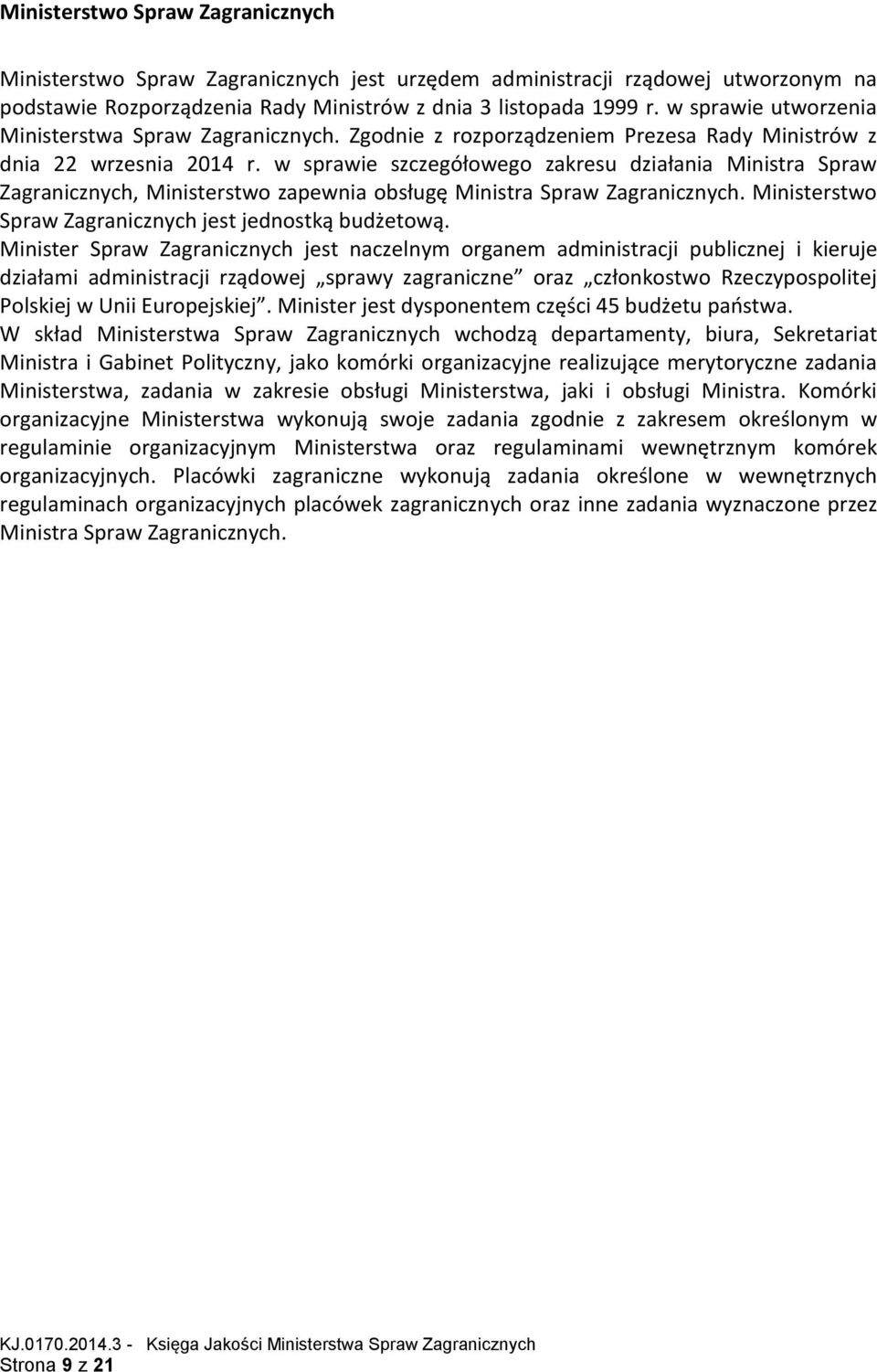 w sprawie szczegółowego zakresu działania Ministra Spraw Zagranicznych, Ministerstwo zapewnia obsługę Ministra Spraw Zagranicznych. Ministerstwo Spraw Zagranicznych jest jednostką budżetową.