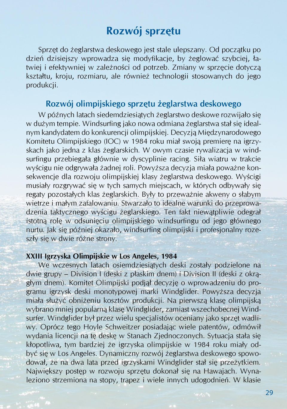 Rozwój olimpijskiego sprzętu żeglarstwa deskowego W późnych latach siedemdziesiątych żeglarstwo deskowe rozwijało się w dużym tempie.
