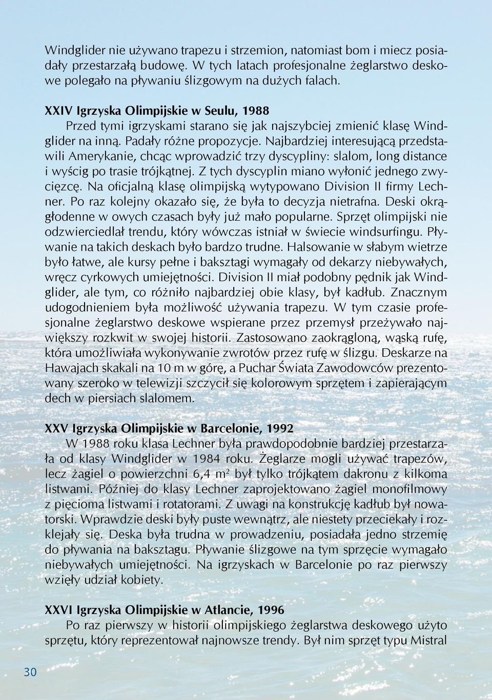 Najbardziej interesującą przedstawili Amerykanie, chcąc wprowadzić trzy dyscypliny: slalom, long distance i wyścig po trasie trójkątnej. Z tych dyscyplin miano wyłonić jednego zwycięzcę.