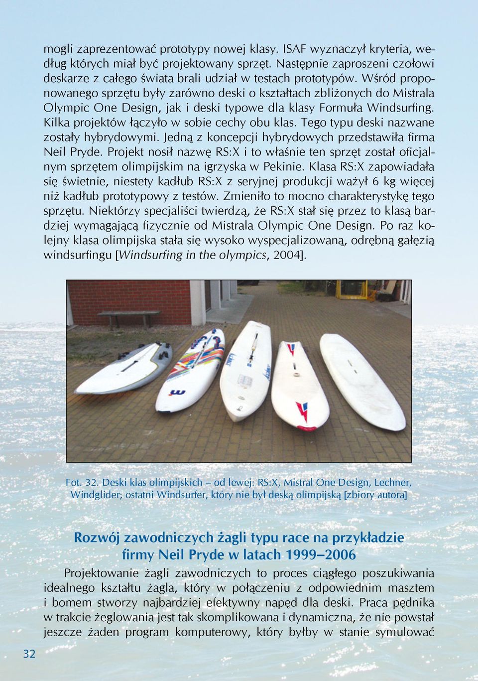 Wśród proponowanego sprzętu były zarówno deski o kształtach zbliżonych do Mistrala Olympic One Design, jak i deski typowe dla klasy Formuła Windsurfing. Kilka projektów łączyło w sobie cechy obu klas.