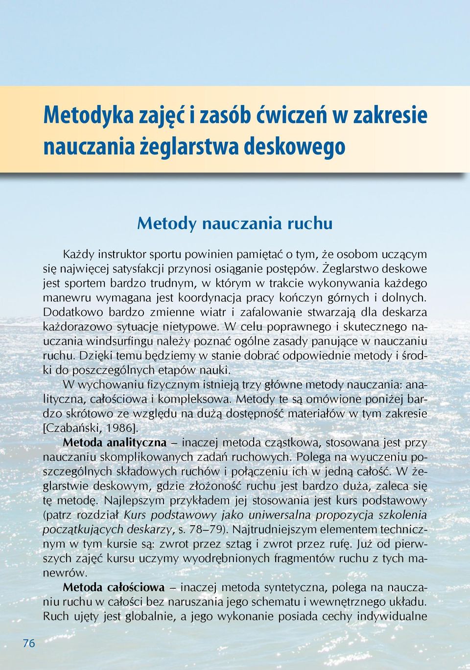 Dodatkowo bardzo zmienne wiatr i zafalowanie stwarzają dla deskarza każdorazowo sytuacje nietypowe.