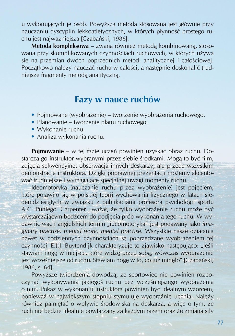 Początkowo należy nauczać ruchu w całości, a następnie doskonalić trudniejsze fragmenty metodą analityczną. Fazy w nauce ruchów Pojmowane (wyobrażenie) tworzenie wyobrażenia ruchowego.