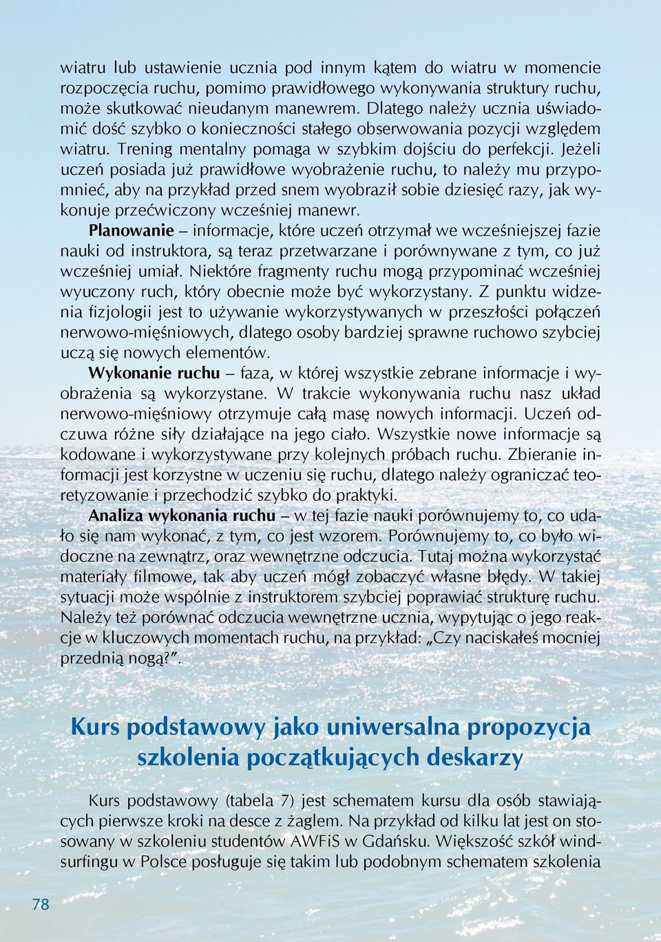 Jeżeli uczeń posiada już prawidłowe wyobrażenie ruchu, to należy mu przypomnieć, aby na przykład przed snem wyobraził sobie dziesięć razy, jak wykonuje przećwiczony wcześniej manewr.