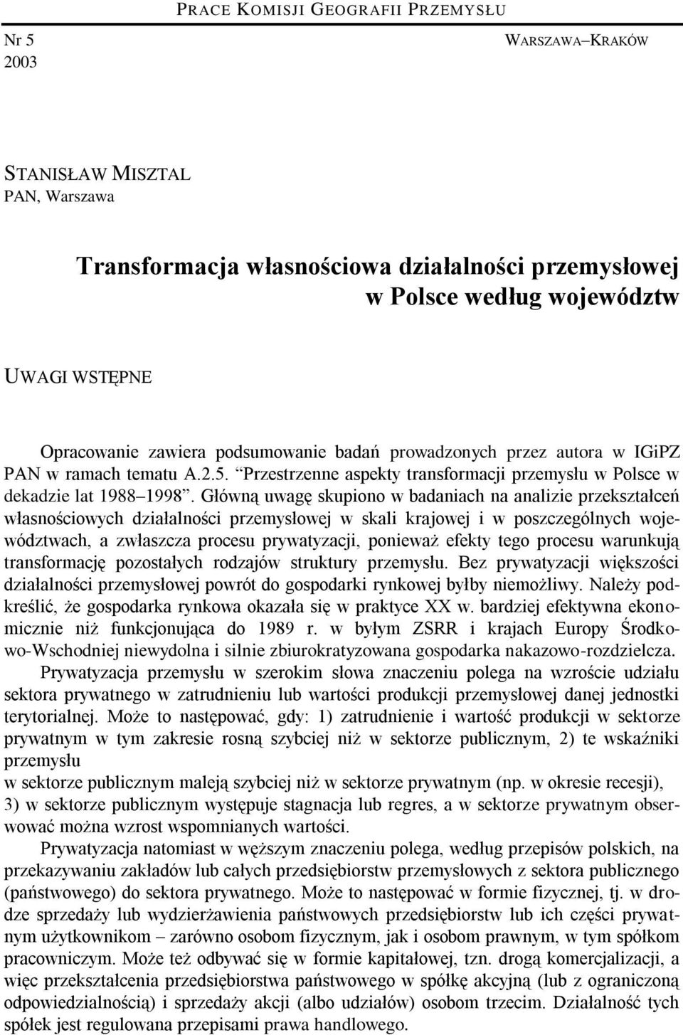 Główną uwagę skupiono w badaniach na analizie przekształceń własnościowych działalności przemysłowej w skali krajowej i w poszczególnych województwach, a zwłaszcza procesu prywatyzacji, ponieważ