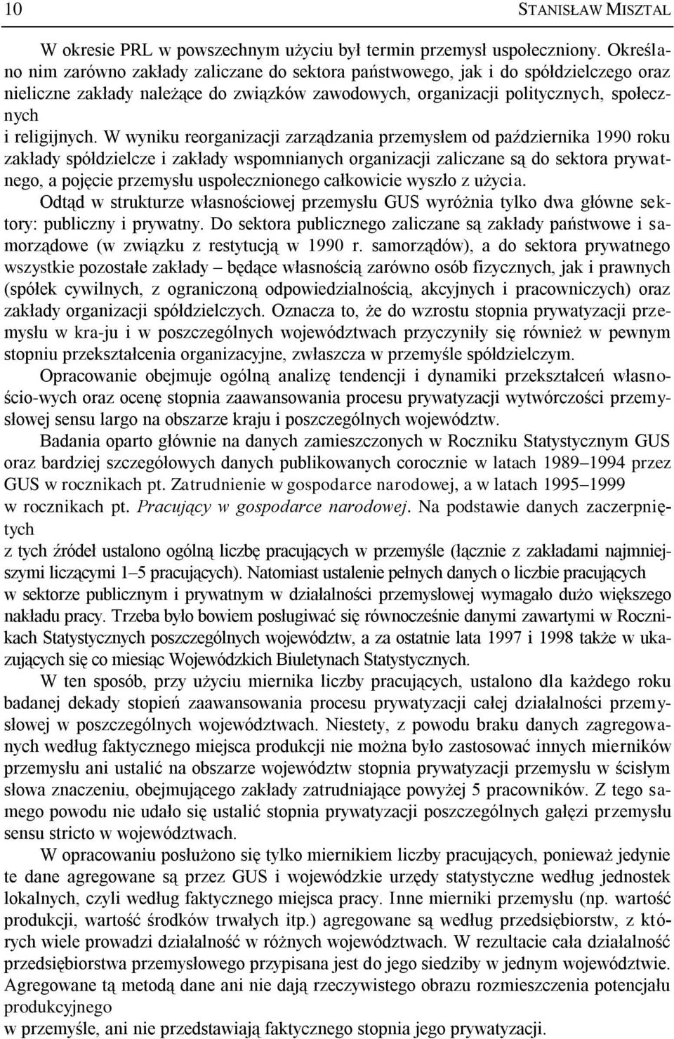 W wyniku reorganizacji zarządzania przemysłem od października 1990 roku zakłady spółdzielcze i zakłady wspomnianych organizacji zaliczane są do sektora prywatnego, a pojęcie przemysłu uspołecznionego