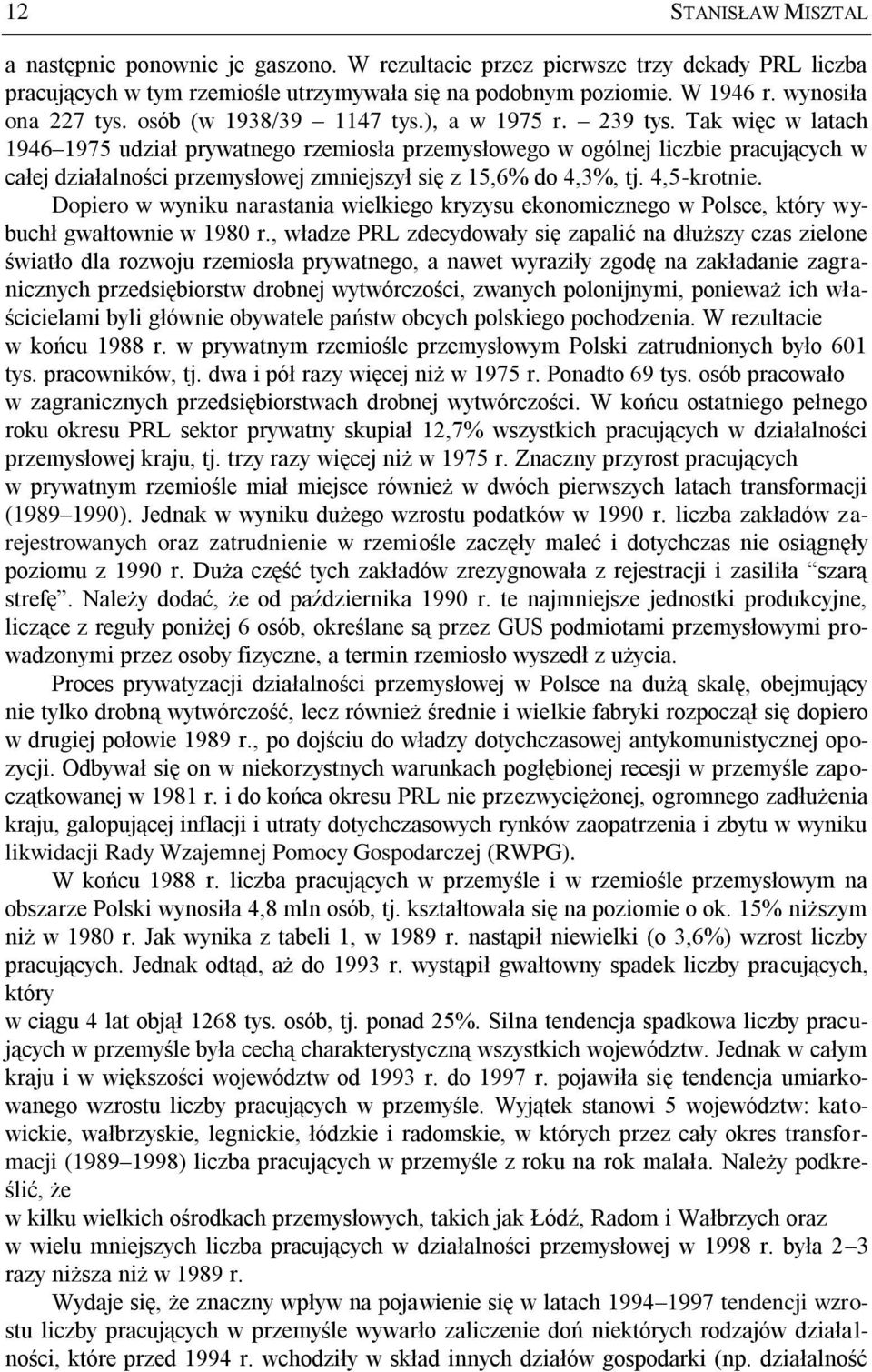 Tak więc w latach 1946 1975 udział prywatnego rzemiosła przemysłowego w ogólnej liczbie pracujących w całej działalności przemysłowej zmniejszył się z 15,6% do 4,3%, tj. 4,5-krotnie.