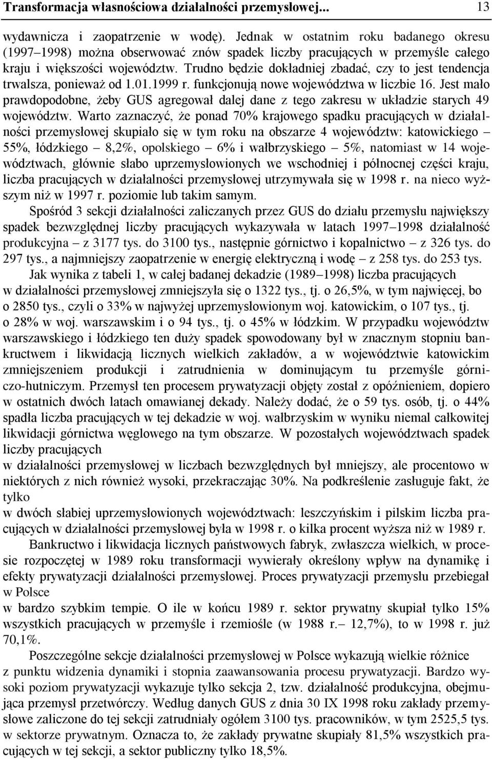 Trudno będzie dokładniej zbadać, czy to jest tendencja trwalsza, ponieważ od 1.01.1999 r. funkcjonują nowe województwa w liczbie 16.